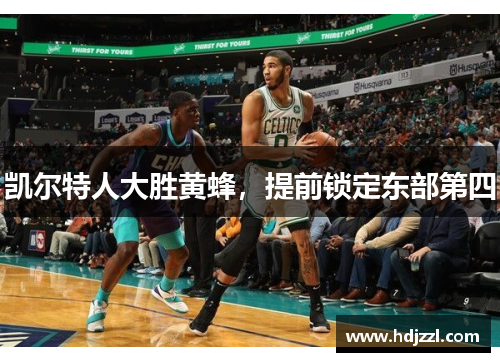 凯尔特人大胜黄蜂，提前锁定东部第四