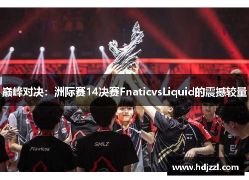 巅峰对决：洲际赛14决赛FnaticvsLiquid的震撼较量