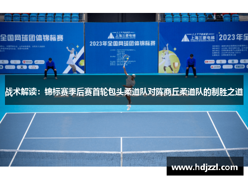 战术解读：锦标赛季后赛首轮包头柔道队对阵商丘柔道队的制胜之道